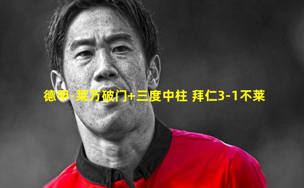 德甲-莱万破门+三度中柱 拜仁3-1不莱